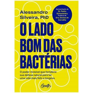 Livro O Lado Bom Das Bactérias: O Poder Invisível Que Fortalece Sua Defesa Natural Alessandro Silveira