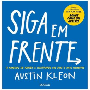 Livro - Siga Em Frente: 10 Maneiras De Manter A Criatividade Nos Bons E Maus Momentos - Austin Kleon