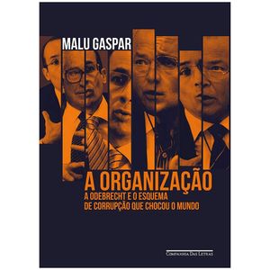 Livro - A Organização: A Odebrecht E O Esquema De Corrupção Que Chocou O Mundo - Malu Gaspar