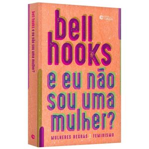 Livro E Eu Não Sou Uma Mulher? Mulheres Negras E Feminismo Bell Hooks