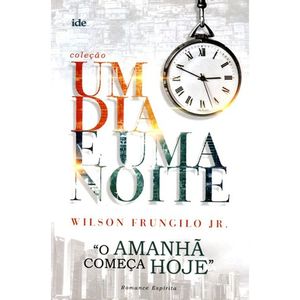 O Amanhã Começa Hoje Um Dia e Uma Noite Vol.1